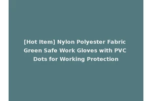 [Hot Item] Nylon Polyester Fabric Green Safe Work Gloves with PVC Dots for Working Protection