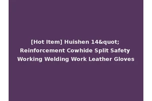 [Hot Item] Huishen 14" Reinforcement Cowhide Split Safety Working Welding Work Leather Gloves
