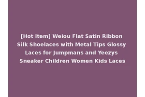 [Hot Item] Weiou Flat Satin Ribbon Silk Shoelaces with Metal Tips Glossy Laces for Jumpmans and Yeezys Sneaker Children Women Kids Laces