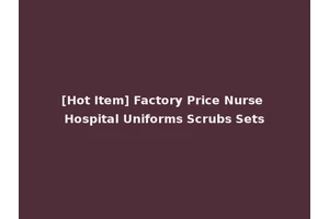 [Hot Item] Factory Price Nurse Hospital Uniforms Scrubs Sets