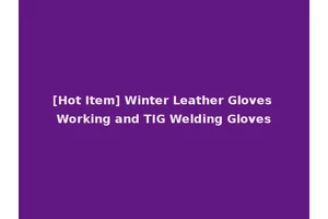 [Hot Item] Winter Leather Gloves Working and TIG Welding Gloves