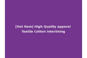 [Hot Item] High Quality apparel Textile Cotton Interlining