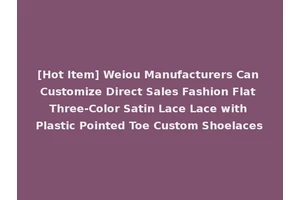 [Hot Item] Weiou Manufacturers Can Customize Direct Sales Fashion Flat Three-Color Satin Lace Lace with Plastic Pointed Toe Custom Shoelaces
