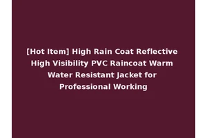 [Hot Item] High Rain Coat Reflective High Visibility PVC Raincoat Warm Water Resistant Jacket for Professional Working