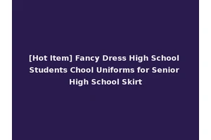[Hot Item] Fancy Dress High School Students Chool Uniforms for Senior High School Skirt