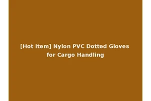 [Hot Item] Nylon PVC Dotted Gloves for Cargo Handling