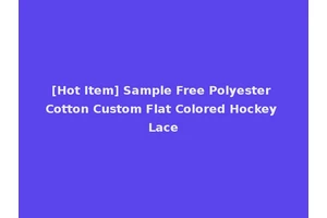 [Hot Item] Sample Free Polyester Cotton Custom Flat Colored Hockey Lace