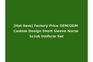 [Hot Item] Factory Price OEM/ODM Custom Design Short Sleeve Nurse Scrub Uniform Set