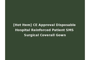 [Hot Item] CE Approval Disposable Hospital Reinforced Patient SMS Surgical Coverall Gown
