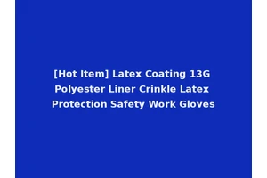 [Hot Item] Latex Coating 13G Polyester Liner Crinkle Latex Protection Safety Work Gloves