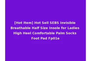 [Hot Item] Hot Sell SEBS Invisible Breathable Half Size Insole for Ladies High Heel Comfortable Palm Socks Foot Pad Fp01e