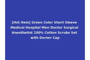 [Hot Item] Green Color Short Sleeve Medical Hospital Men Doctor Surgical Anesthetist 100% Cotton Scrubs Set with Doctor Cap