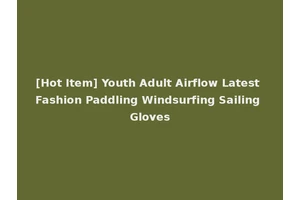 [Hot Item] Youth Adult Airflow Latest Fashion Paddling Windsurfing Sailing Gloves