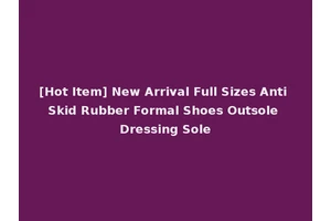 [Hot Item] New Arrival Full Sizes Anti Skid Rubber Formal Shoes Outsole Dressing Sole
