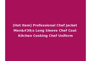 [Hot Item] Professional Chef Jacket Men's Long Sleeve Chef Coat Kitchen Cooking Chef Uniform