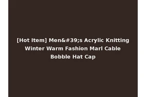 [Hot Item] Men's Acrylic Knitting Winter Warm Fashion Marl Cable Bobble Hat Cap