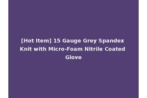 [Hot Item] 15 Gauge Grey Spandex Knit with Micro-Foam Nitrile Coated Glove