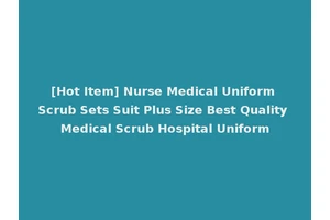 [Hot Item] Nurse Medical Uniform Scrub Sets Suit Plus Size Best Quality Medical Scrub Hospital Uniform
