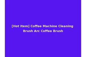 [Hot Item] Coffee Machine Cleaning Brush Arc Coffee Brush