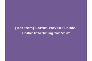 [Hot Item] Cotton Woven Fusible Collar Interlining for Shirt