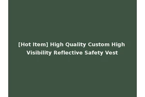 [Hot Item] High Quality Custom High Visibility Reflective Safety Vest