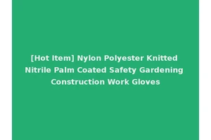 [Hot Item] Nylon Polyester Knitted Nitrile Palm Coated Safety Gardening Construction Work Gloves