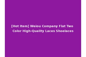 [Hot Item] Weiou Company Flat Two Color High-Quality Laces Shoelaces