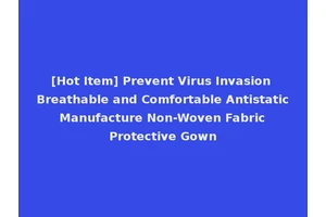 [Hot Item] Prevent Virus Invasion Breathable and Comfortable Antistatic Manufacture Non-Woven Fabric Protective Gown