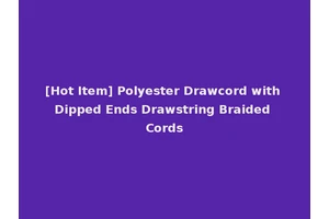 [Hot Item] Polyester Drawcord with Dipped Ends Drawstring Braided Cords