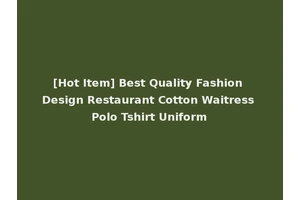[Hot Item] Best Quality Fashion Design Restaurant Cotton Waitress Polo Tshirt Uniform