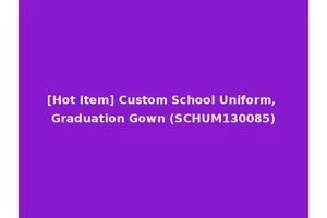 [Hot Item] Custom School Uniform, Graduation Gown (SCHUM130085)