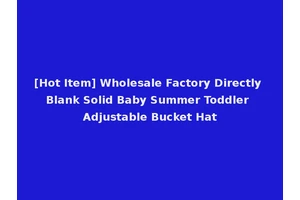 [Hot Item] Wholesale Factory Directly Blank Solid Baby Summer Toddler Adjustable Bucket Hat