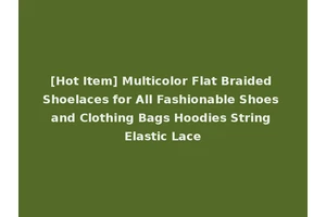 [Hot Item] Multicolor Flat Braided Shoelaces for All Fashionable Shoes and Clothing Bags Hoodies String Elastic Lace