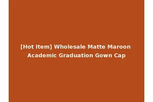 [Hot Item] Wholesale Matte Maroon Academic Graduation Gown Cap