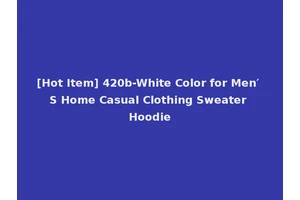 [Hot Item] 420b-White Color for Men′ S Home Casual Clothing Sweater Hoodie