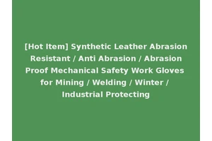 [Hot Item] Synthetic Leather Abrasion Resistant / Anti Abrasion / Abrasion Proof Mechanical Safety Work Gloves for Mining / Welding / Winter / Industrial Protecting