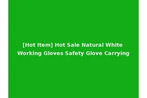 [Hot Item] Hot Sale Natural White Working Gloves Safety Glove Carrying