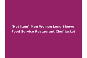[Hot Item] Men Women Long Sleeve Food Service Restaurant Chef Jacket