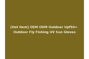[Hot Item] OEM ODM Outdoor Upf50+ Outdoor Fly Fishing UV Sun Gloves