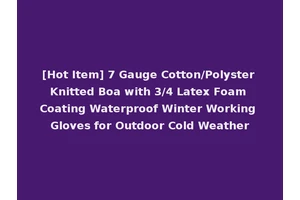 [Hot Item] 7 Gauge Cotton/Polyster Knitted Boa with 3/4 Latex Foam Coating Waterproof Winter Working Gloves for Outdoor Cold Weather