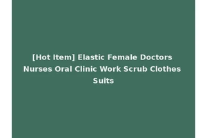 [Hot Item] Elastic Female Doctors Nurses Oral Clinic Work Scrub Clothes Suits