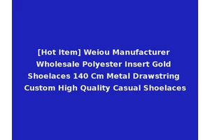 [Hot Item] Weiou Manufacturer Wholesale Polyester Insert Gold Shoelaces 140 Cm Metal Drawstring Custom High Quality Casual Shoelaces