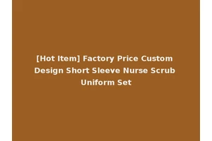 [Hot Item] Factory Price Custom Design Short Sleeve Nurse Scrub Uniform Set