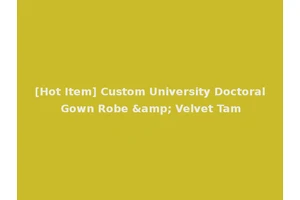 [Hot Item] Custom University Doctoral Gown Robe &amp; Velvet Tam