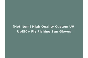 [Hot Item] High Quality Custom UV Upf50+ Fly Fishing Sun Gloves