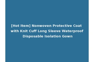 [Hot Item] Nonwoven Protective Coat with Knit Cuff Long Sleeve Waterproof Disposable Isolation Gown