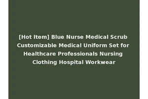 [Hot Item] Blue Nurse Medical Scrub Customizable Medical Uniform Set for Healthcare Professionals Nursing Clothing Hospital Workwear
