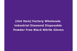 [Hot Item] Factory Wholesale Industrial Diamond Disposable Powder Free Black Nitrile Gloves