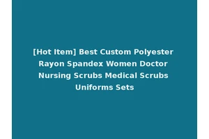 [Hot Item] Best Custom Polyester Rayon Spandex Women Doctor Nursing Scrubs Medical Scrubs Uniforms Sets