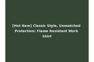 [Hot Item] Classic Style, Unmatched Protection: Flame Resistant Work Shirt